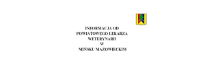 Miniaturka artykułu INFORMACJA OD POWIATOWEGO LEKARZA WETERYNARII W MIŃSKU MAZOWIECKIM
