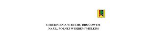 Miniaturka artykułu Utrudnienia w ruchu drogowym na ul. Polnej w Dębem Wielkim