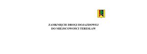 Miniaturka artykułu INFORMACJA O CZASOWYM ZAMKNIĘCIU DROGI W KIERUNKU TERESŁAWIA