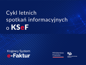 Miniaturka artykułu Letnie spotkania informacyjne o KSeF. Bądź na bieżąco
